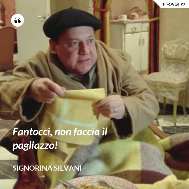 Fantocci, non faccia il pagliazzo! - Signorina Silvani