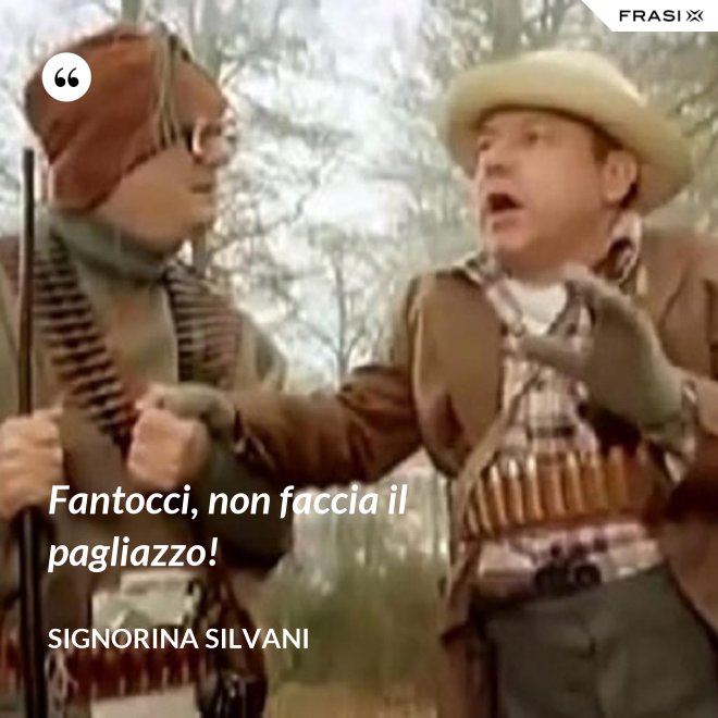 Fantocci, non faccia il pagliazzo! - Signorina Silvani