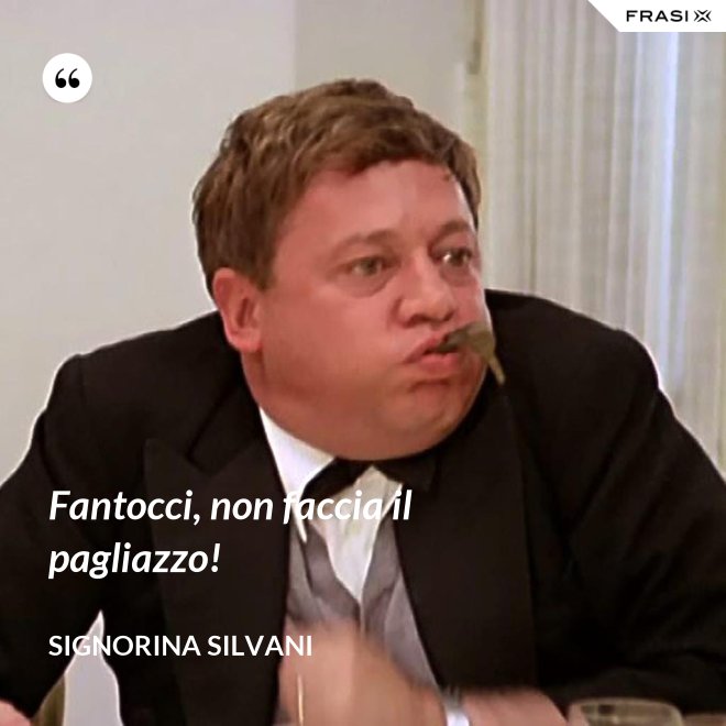 Fantocci, non faccia il pagliazzo! - Signorina Silvani