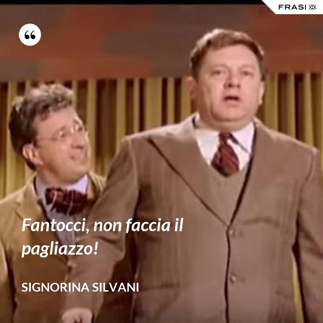 Fantocci, non faccia il pagliazzo! - Signorina Silvani