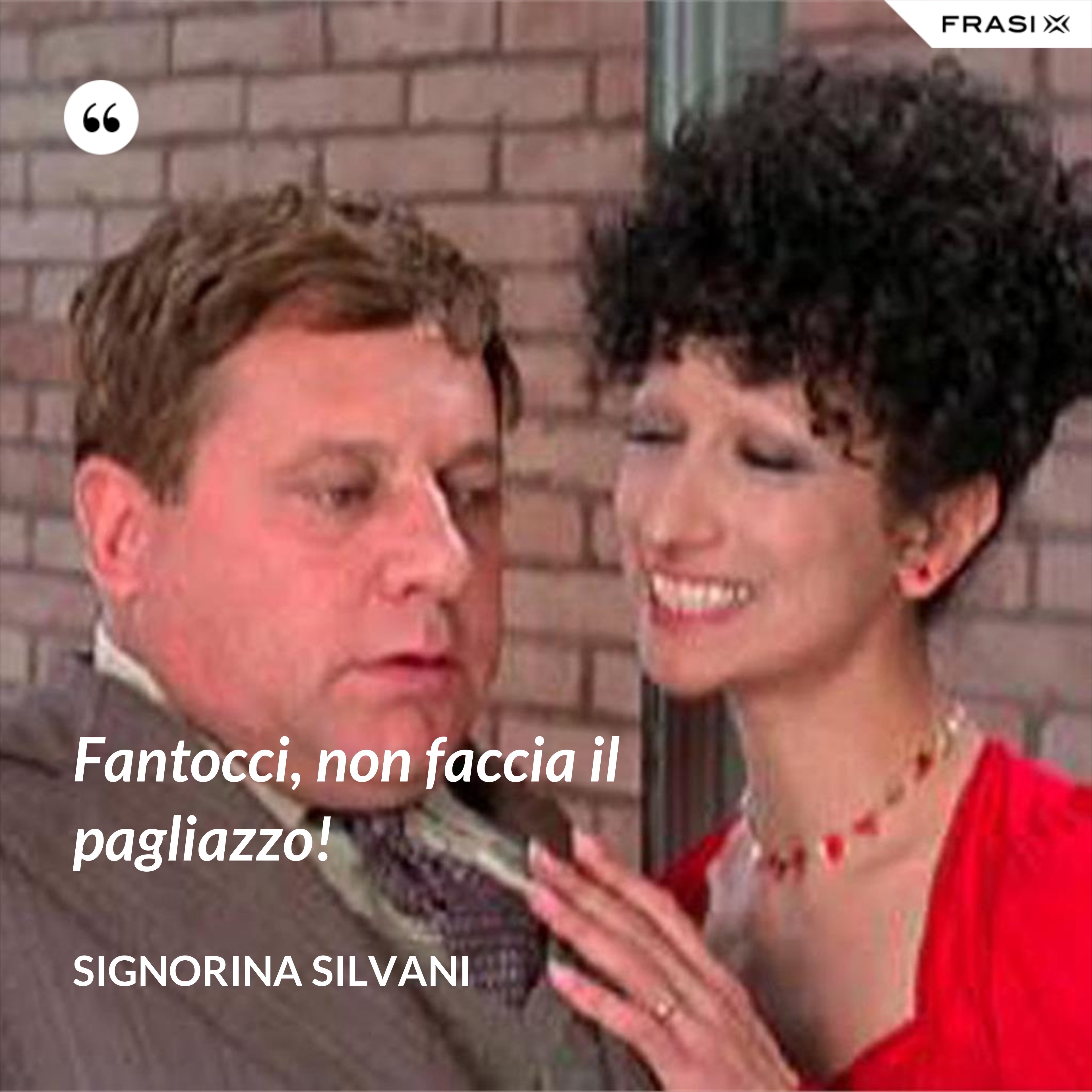 Fantocci, non faccia il pagliazzo! - Signorina Silvani