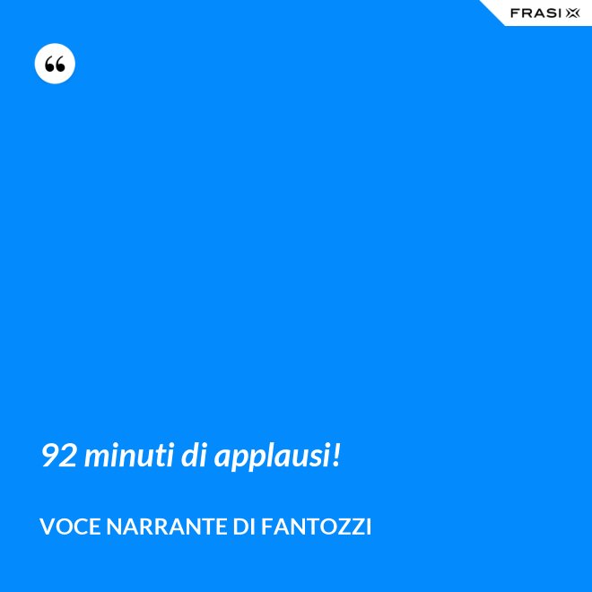 92 minuti di applausi! - Voce Narrante di Fantozzi