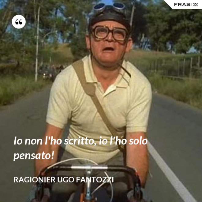 Io non l'ho scritto, io l'ho solo pensato! - ragionier Ugo Fantozzi