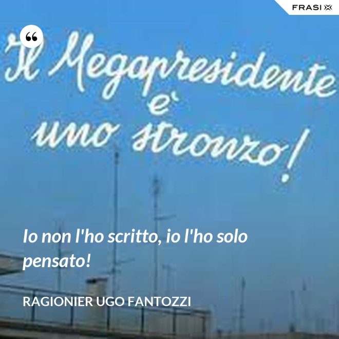 Io non l'ho scritto, io l'ho solo pensato! - ragionier Ugo Fantozzi