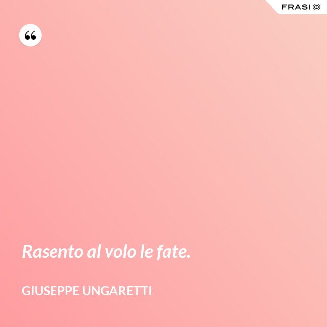 Rasento al volo le fate. - Giuseppe Ungaretti