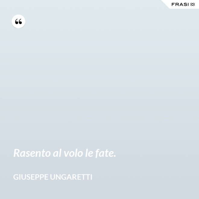 Rasento al volo le fate. - Giuseppe Ungaretti