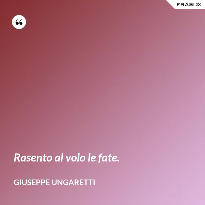 Rasento al volo le fate. - Giuseppe Ungaretti