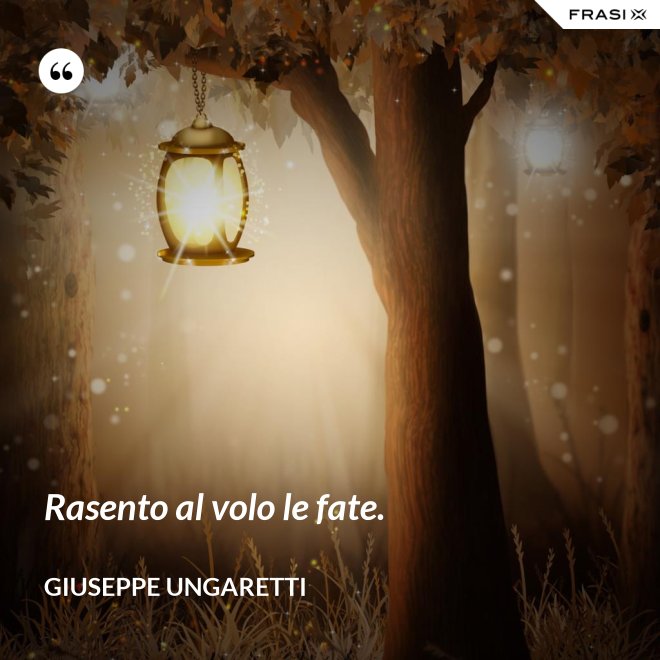 Rasento al volo le fate. - Giuseppe Ungaretti