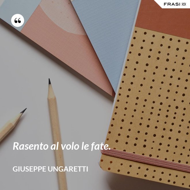 Rasento al volo le fate. - Giuseppe Ungaretti