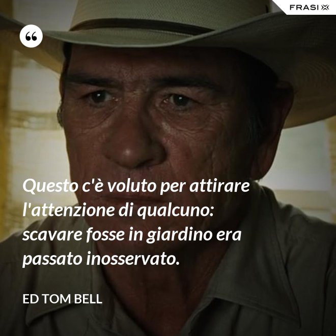 Questo c'è voluto per attirare l'attenzione di qualcuno: scavare fosse in giardino era passato inosservato. - Ed Tom Bell