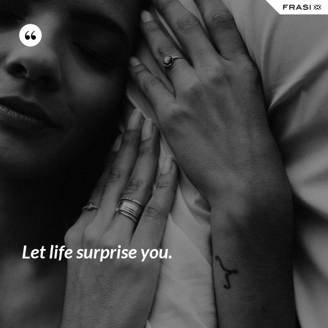 Let life surprise you. - Anonimo