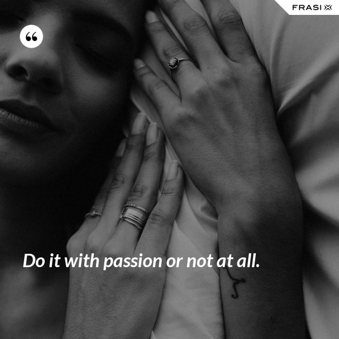 Do it with passion or not at all. - Anonimo