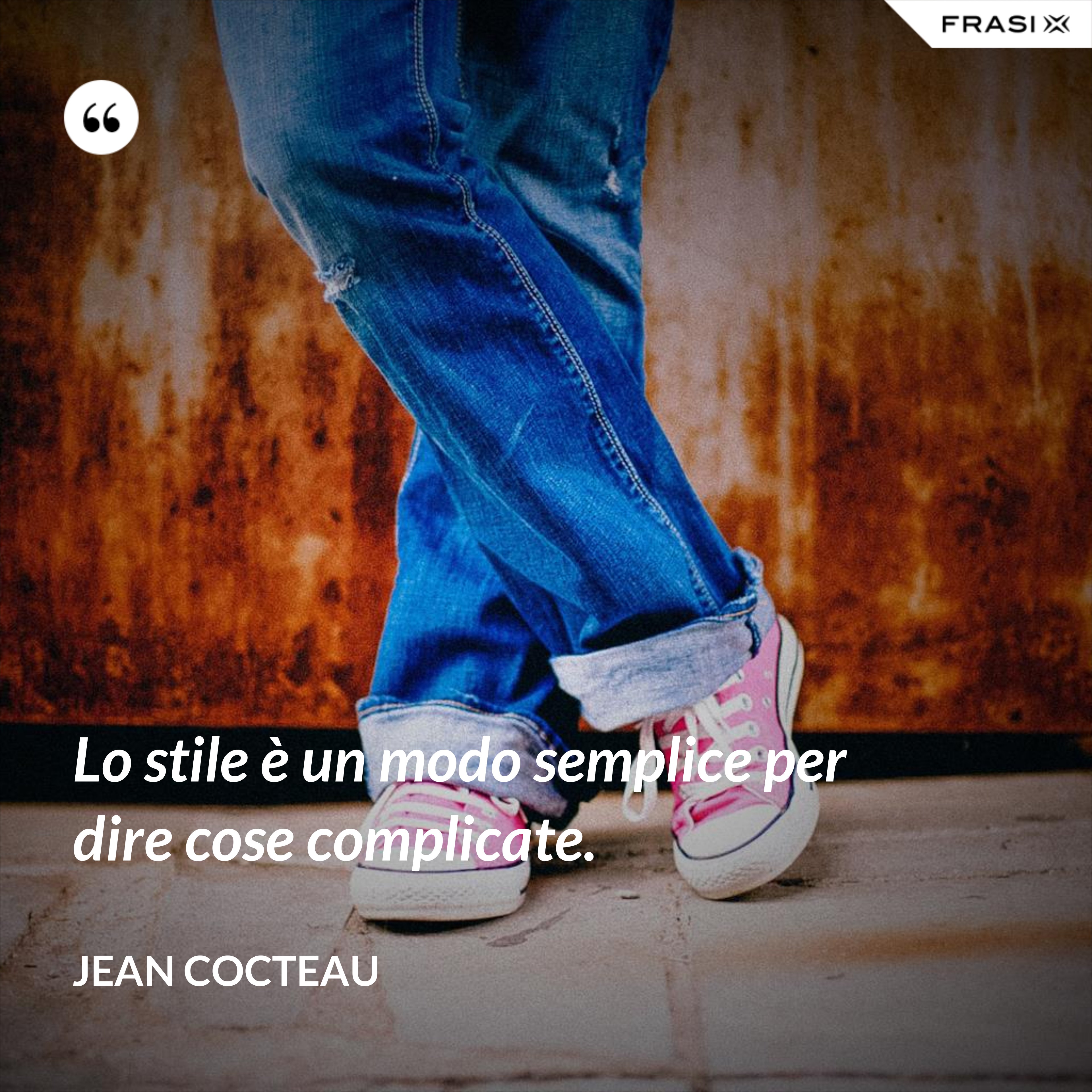 Lo stile è un modo semplice per dire cose complicate. - Jean Cocteau