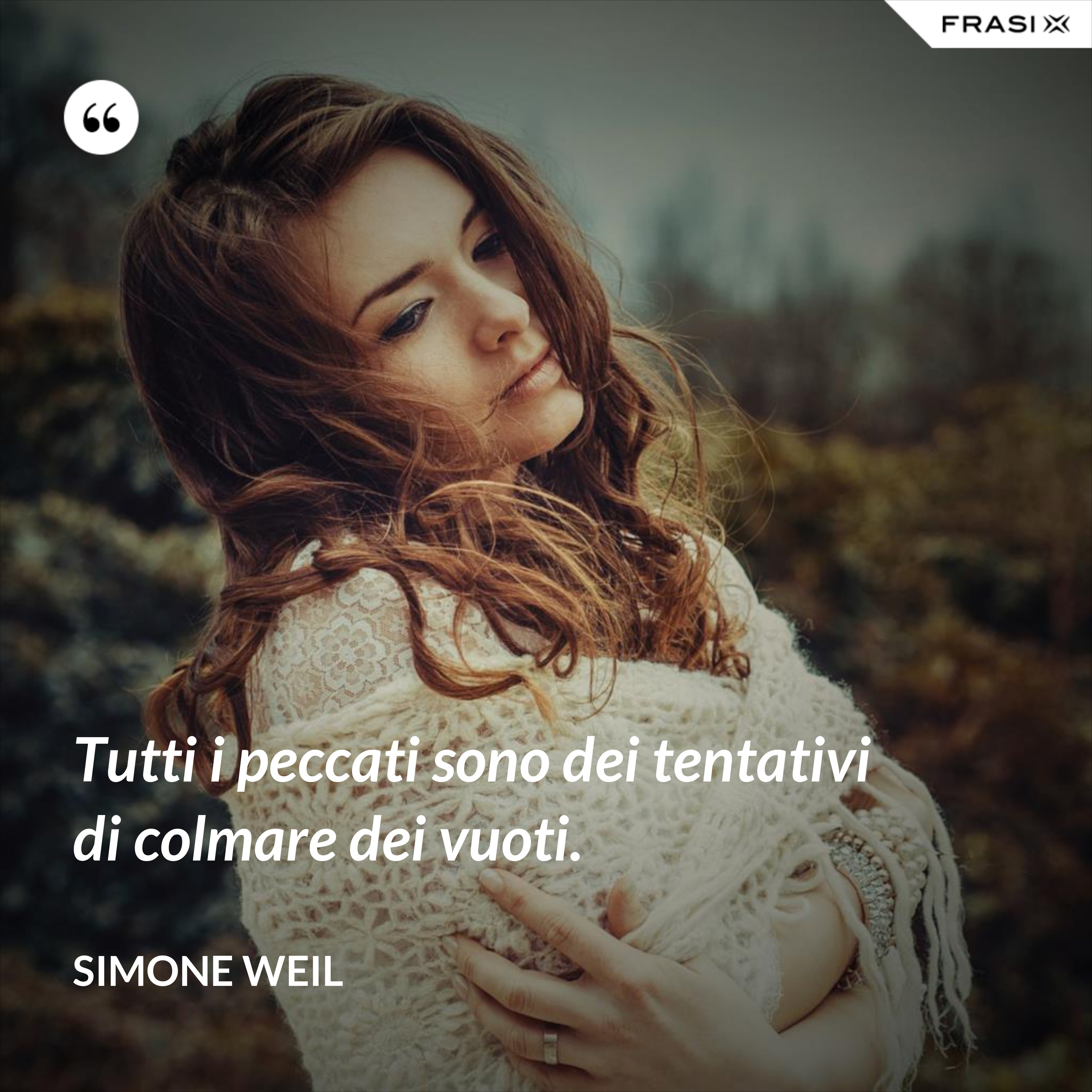 Tutti i peccati sono dei tentativi di colmare dei vuoti. - Simone Weil
