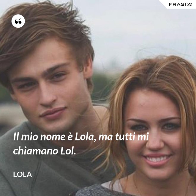 Il mio nome è Lola, ma tutti mi chiamano Lol. - Lola