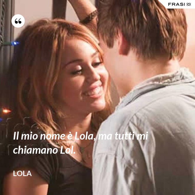 Il mio nome è Lola, ma tutti mi chiamano Lol. - Lola