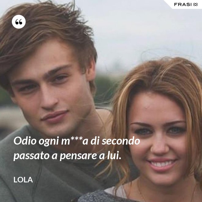 Odio ogni m***a di secondo passato a pensare a lui. - Lola