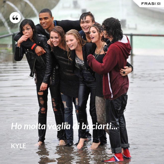 Ho molta voglia di baciarti... - Kyle