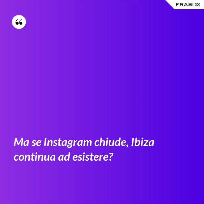 Ma se Instagram chiude, Ibiza continua ad esistere? - Anonimo