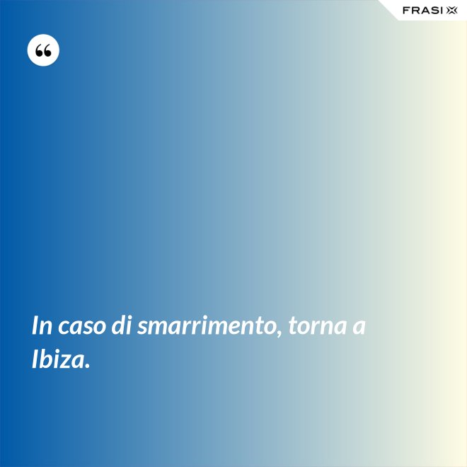 In caso di smarrimento, torna a Ibiza. - Anonimo