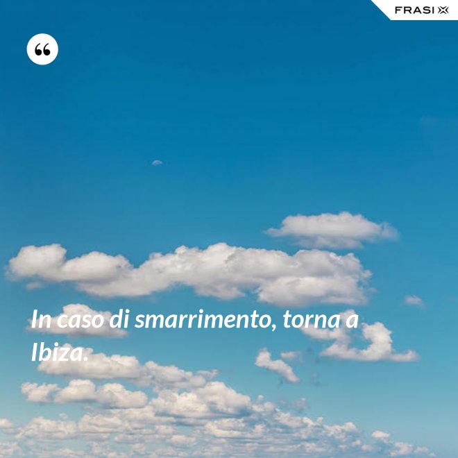 In caso di smarrimento, torna a Ibiza. - Anonimo