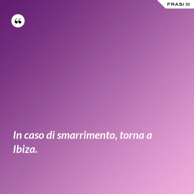In caso di smarrimento, torna a Ibiza. - Anonimo