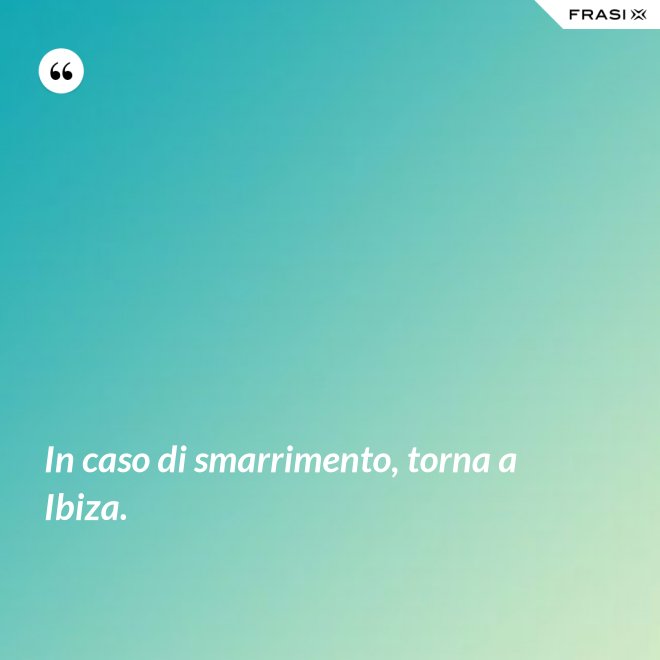 In caso di smarrimento, torna a Ibiza. - Anonimo