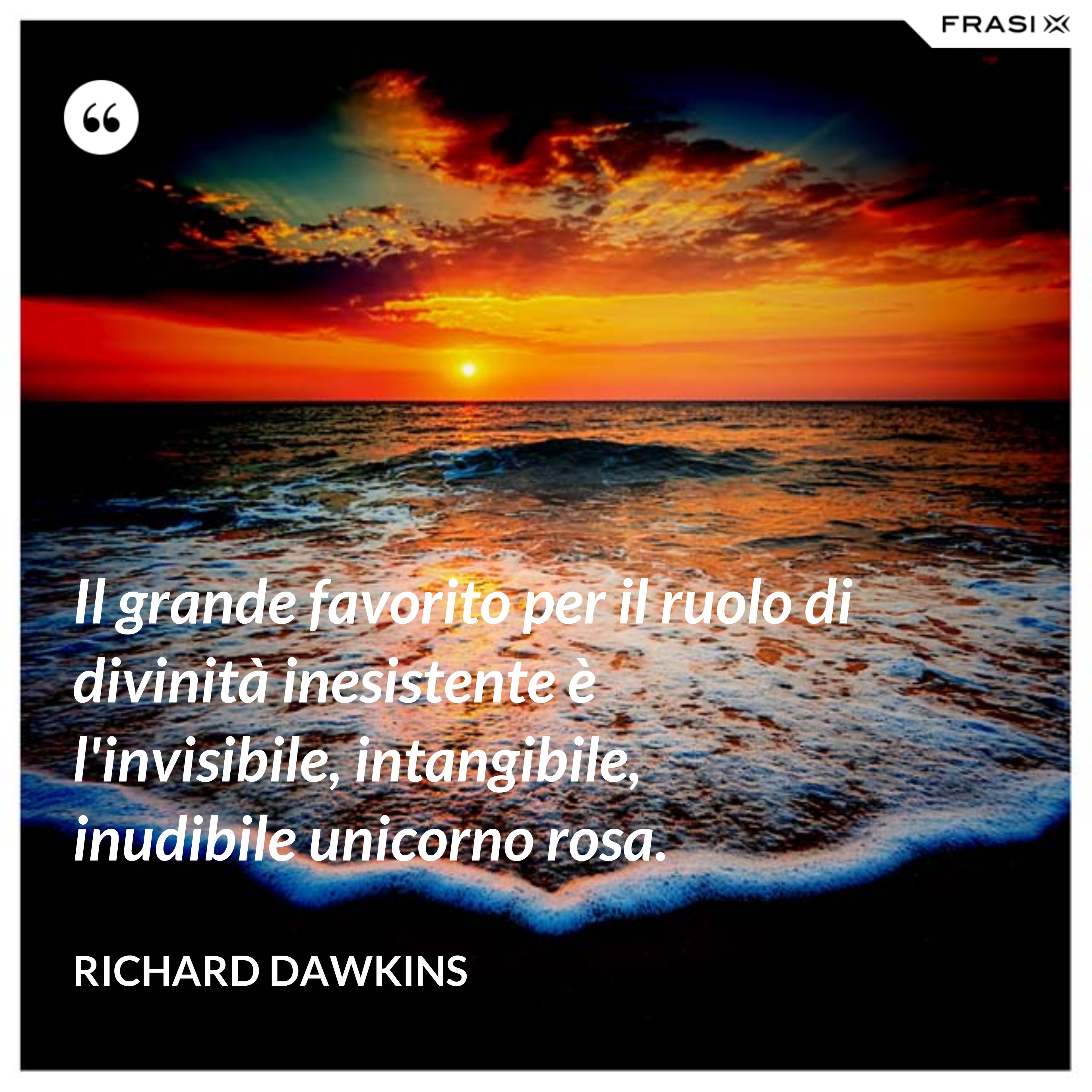 Il grande favorito per il ruolo di divinità inesistente è l'invisibile, intangibile, inudibile unicorno rosa. - Richard Dawkins