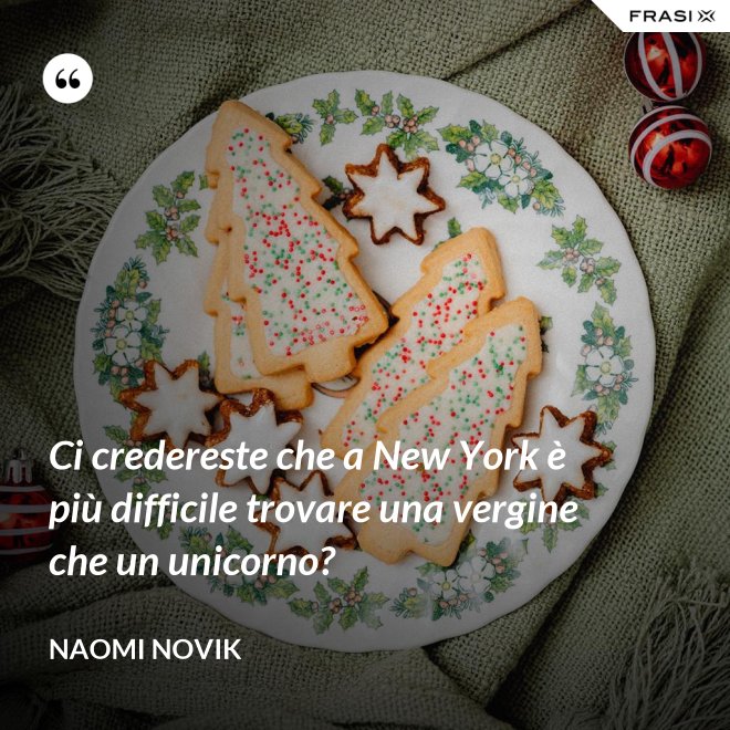 Ci credereste che a New York è più difficile trovare una vergine che un unicorno? - Naomi Novik