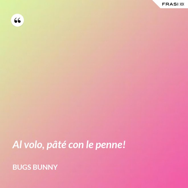 Al volo, pâté con le penne! - Bugs Bunny
