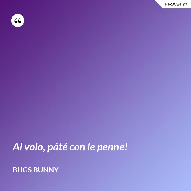 Al volo, pâté con le penne! - Bugs Bunny