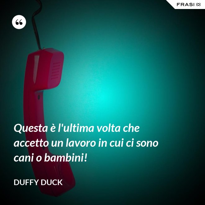 Questa è l'ultima volta che accetto un lavoro in cui ci sono cani o bambini! - Duffy Duck