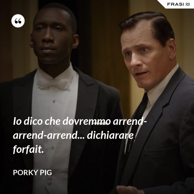 Io dico che dovremmo arrend-arrend-arrend... dichiarare forfait. - Porky Pig