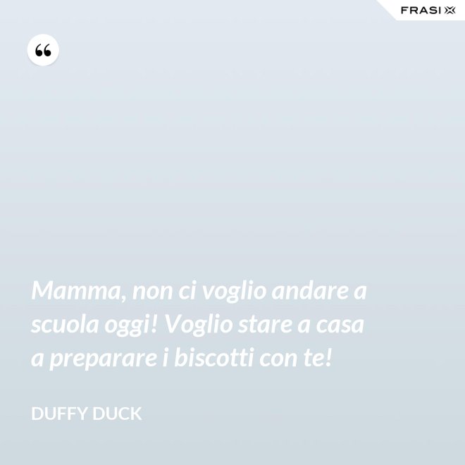 Mamma, non ci voglio andare a scuola oggi! Voglio stare a casa a preparare i biscotti con te! - Duffy Duck