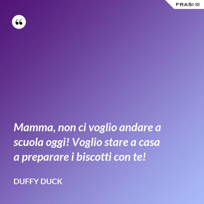 Mamma, non ci voglio andare a scuola oggi! Voglio stare a casa a preparare i biscotti con te! - Duffy Duck