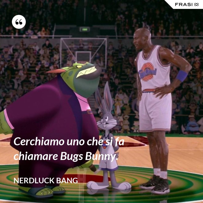 Cerchiamo uno che si fa chiamare Bugs Bunny. - Nerdluck Bang