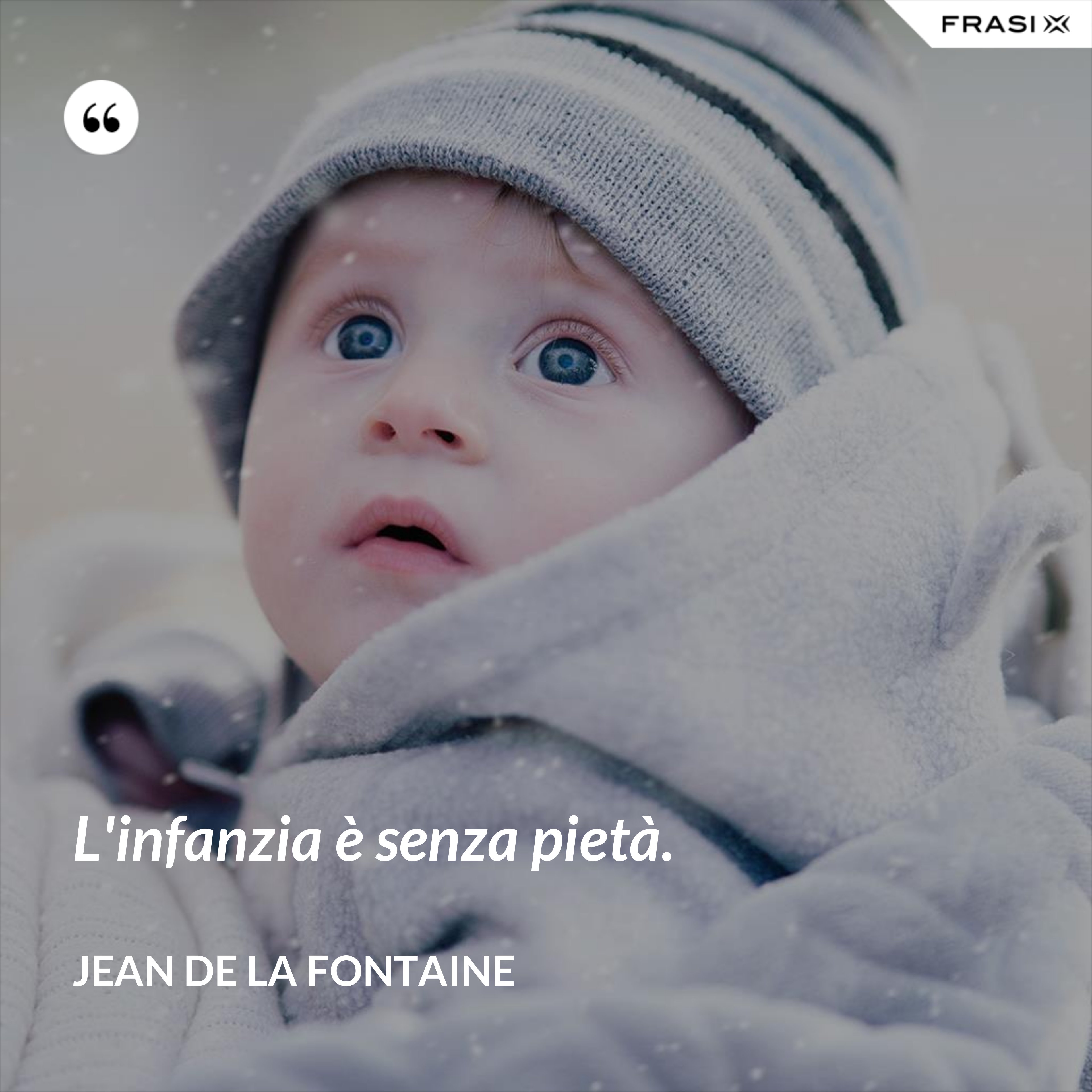 L'infanzia è senza pietà. - Jean de La Fontaine