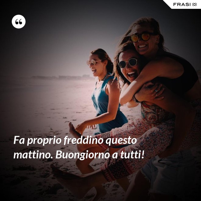 Fa proprio freddino questo mattino. Buongiorno a tutti! - Anonimo