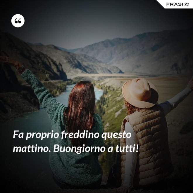 Fa proprio freddino questo mattino. Buongiorno a tutti! - Anonimo
