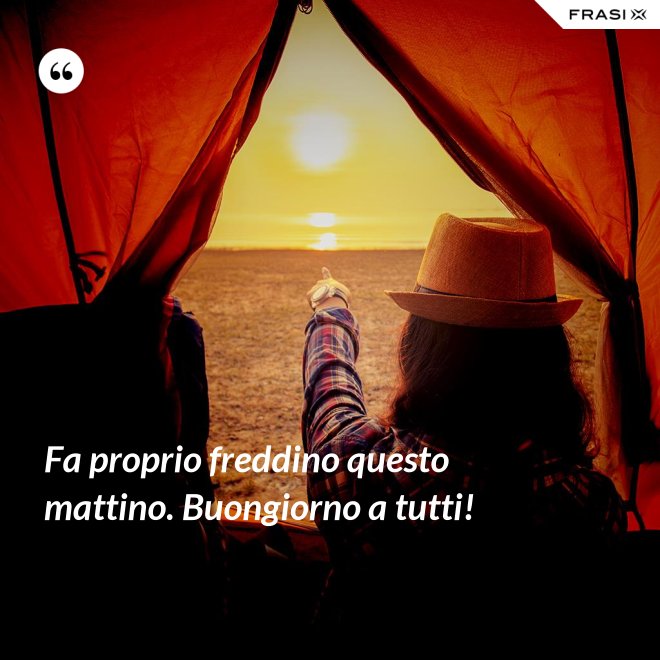 Fa proprio freddino questo mattino. Buongiorno a tutti! - Anonimo