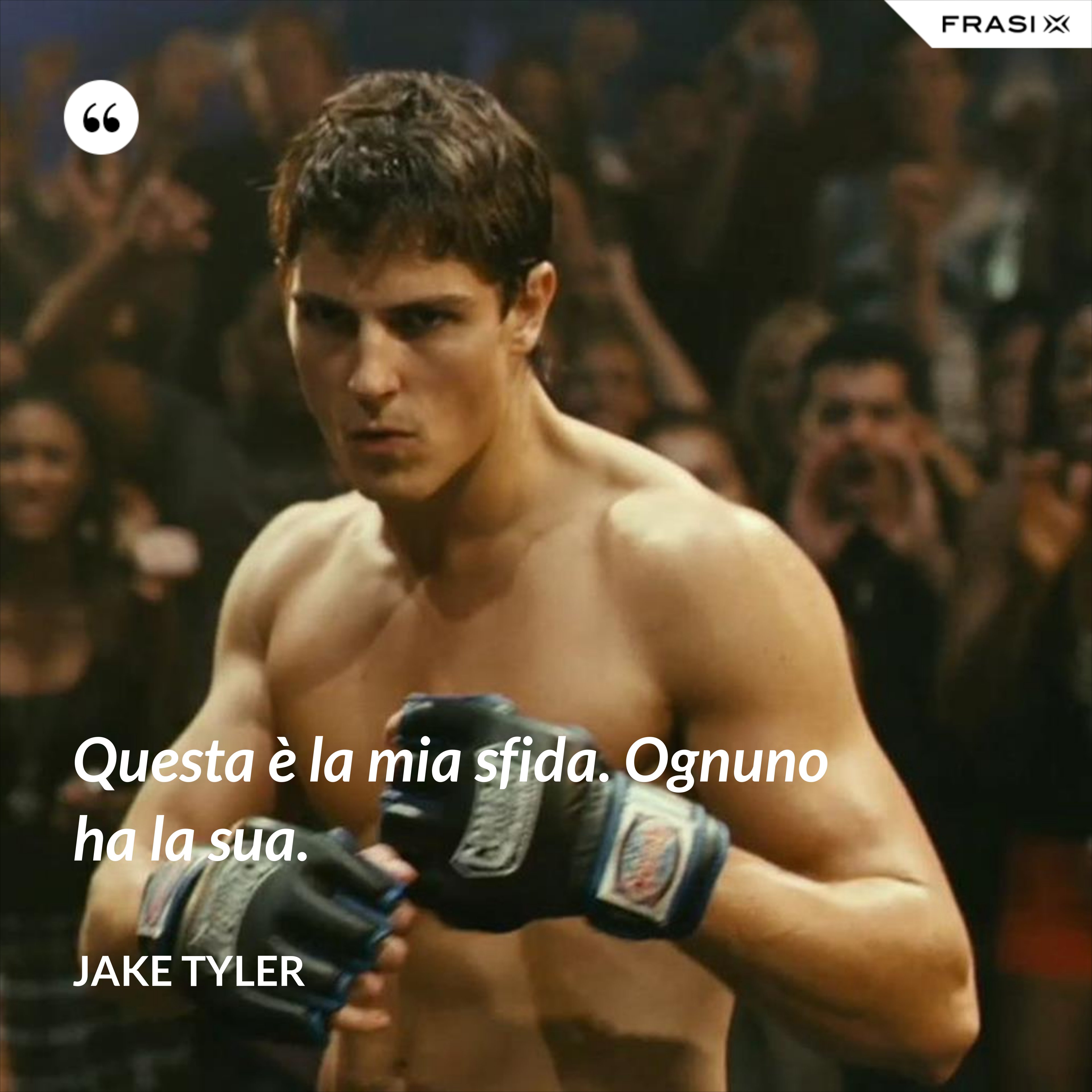 Questa è la mia sfida. Ognuno ha la sua. - Jake Tyler