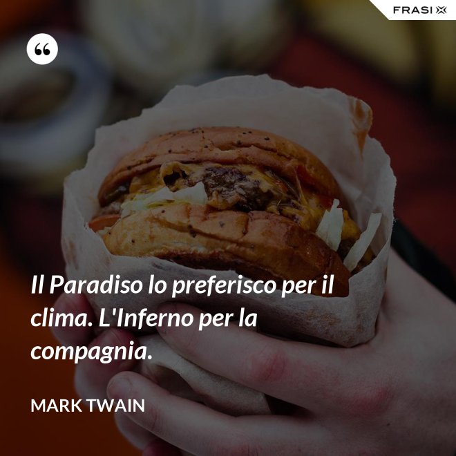 Il Paradiso lo preferisco per il clima. L'Inferno per la compagnia. - Mark Twain