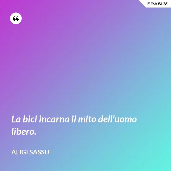 La bici incarna il mito dell’uomo libero. - Aligi Sassu