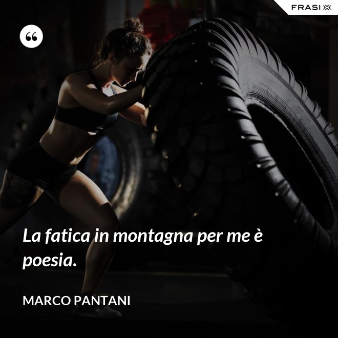 La fatica in montagna per me è poesia. - Marco Pantani