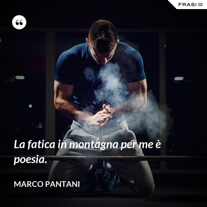 La fatica in montagna per me è poesia. - Marco Pantani