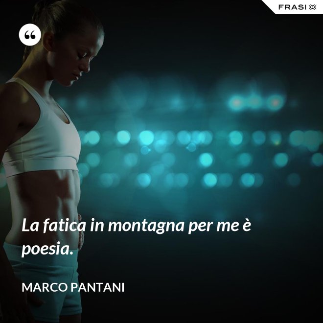 La fatica in montagna per me è poesia. - Marco Pantani