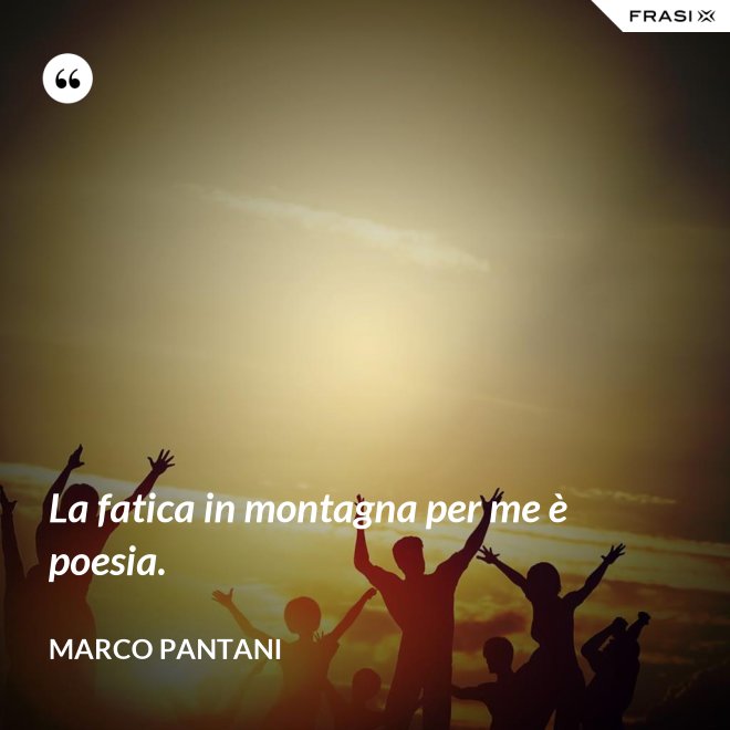 La fatica in montagna per me è poesia. - Marco Pantani