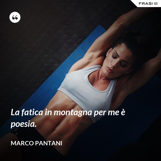 La fatica in montagna per me è poesia. - Marco Pantani