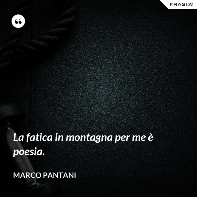 La fatica in montagna per me è poesia. - Marco Pantani