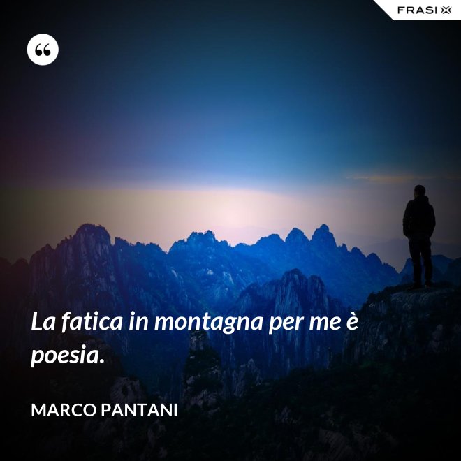 La fatica in montagna per me è poesia. - Marco Pantani